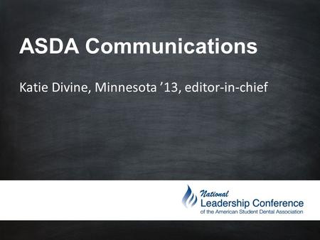 ASDA Communications Katie Divine, Minnesota ’13, editor-in-chief.