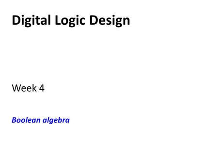 Digital Logic Design Week 4 Boolean algebra. Laws and rules De Morgan’s theorem Analysis of logic circuits Standard forms Project 1 preparation.