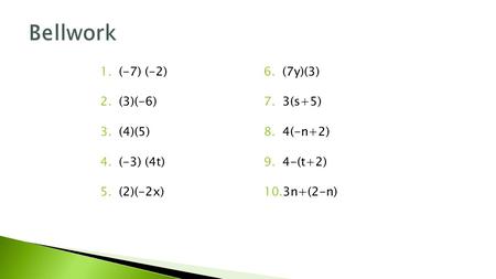 1.(-7) (-2) 2.(3)(-6) 3.(4)(5) 4.(-3) (4t) 5.(2)(-2x) 6.(7y)(3) 7.3(s+5) 8.4(-n+2) 9.4-(t+2) 10.3n+(2-n)