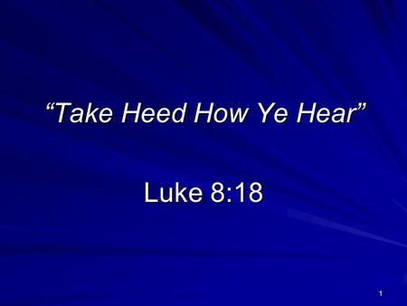 “Take Heed How Ye Hear” Luke 8:18 1. The Lord sent prophet after prophet to warn them of impending doom.   The prophets wrote their messages as proof.