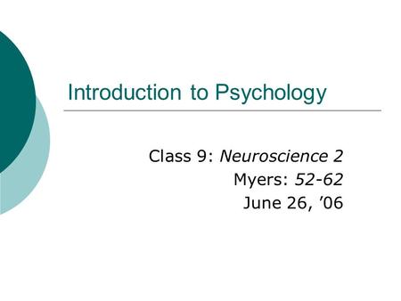 Introduction to Psychology Class 9: Neuroscience 2 Myers: 52-62 June 26, ’06.