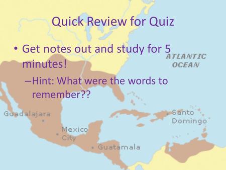 Quick Review for Quiz Get notes out and study for 5 minutes! – Hint: What were the words to remember??