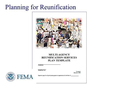 Planning for Reunification. Presenter’s Name June 17, 2003 Multi-Agency Mass Care Templates  Feeding (being revised)  Sheltering/Sheltering Support.