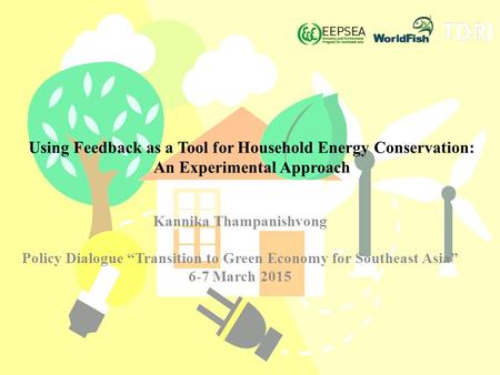 Using Feedback as a Tool for Household Energy Conservation: An Experimental Approach Kannika Thampanishvong Policy Dialogue “Transition to Green Economy.