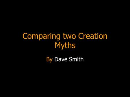 Comparing two Creation Myths By Dave Smith. The Cornish Creation Myth In the beginning there was a huge pasty A giant picked up the pasty and started.