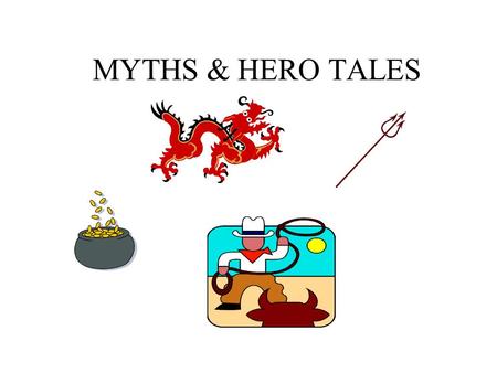 MYTHS & HERO TALES explain nature of the universe instruct members of the community in: –ideals of the culture –moral code of the people –consequences.