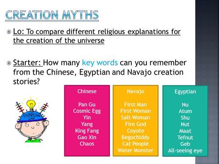  Lo: To compare different religious explanations for the creation of the universe  Starter: How many key words can you remember from the Chinese, Egyptian.