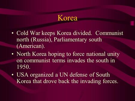 Korea Cold War keeps Korea divided. Communist north (Russia), Parliamentary south (American). North Korea hoping to force national unity on communist terms.