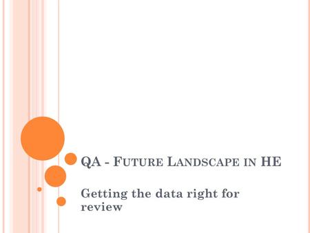 QA - F UTURE L ANDSCAPE IN HE Getting the data right for review.