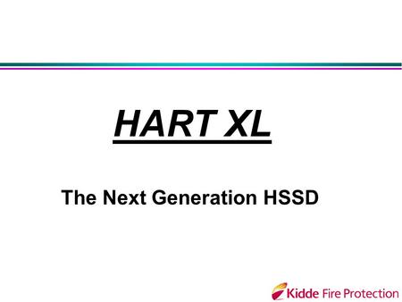 The Next Generation HSSD HART XL. Why Hart XL Aspirating Smoke Detection? l Earliest detection to enable business continuity l Extra time is required.