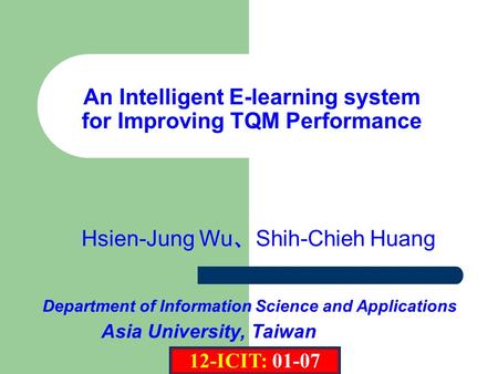 Department of Information Science and Applications Hsien-Jung Wu 、 Shih-Chieh Huang Asia University, Taiwan An Intelligent E-learning system for Improving.