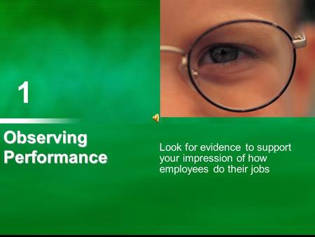 1 1 Observing Performance Look for evidence to support your impression of how employees do their jobs.