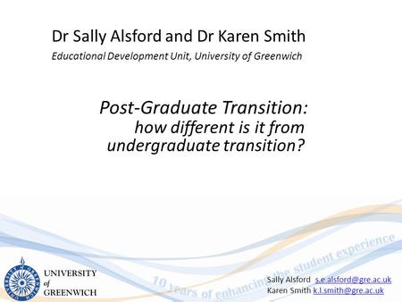 Post-Graduate Transition: how different is it from undergraduate transition? Dr Sally Alsford and Dr Karen Smith Educational Development Unit, University.