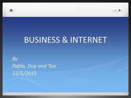 BUSINESS & INTERNET By Pablo, Duy and Tao 12/5/2015.