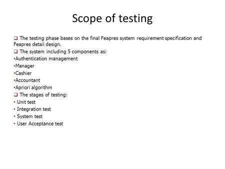 Scope of testing  The testing phase bases on the final Feapres system requirement specification and Feapres detail design.  The system including 5 components.