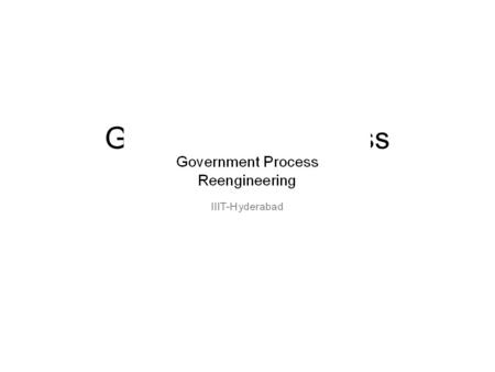 Government Process Reengineering IIIT-Hyderabad. Background to Modernisation of PDS 58% of subsidised food grains do not reach the below poverty line.