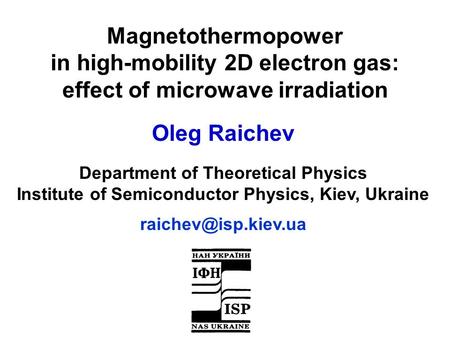 Magnetothermopower in high-mobility 2D electron gas: effect of microwave irradiation Oleg Raichev Department of Theoretical Physics Institute of Semiconductor.