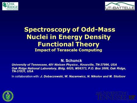 Spectroscopy of Odd-Mass Nuclei in Energy Density Functional Theory Impact of Terascale Computing N. Schunck University of Tennessee, 401 Nielsen Physics,