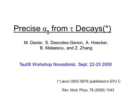 Precise α s from  Decays(*) M. Davier, S. Descotes-Genon, A. Hoecker, B. Malaescu, and Z. Zhang Tau08 Workshop Novosibirsk, Sept. 22-25 2008 (*) arxiv:0803.0979;