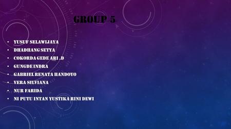 GROUP 5 YUSUF SELAWIJAYA YUSUF SELAWIJAYA DHADHANG SETYA DHADHANG SETYA COKORDA GEDE ARI.D COKORDA GEDE ARI.D GUNGDE INDRA GUNGDE INDRA GABRIEL RENATA.