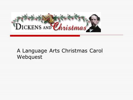 A Language Arts Christmas Carol Webquest. Introduction You are about to read the classic novel, A Christmas Carol, written by Charles Dickens, but in.