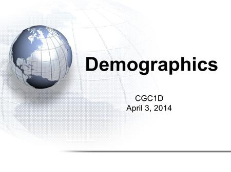 CGC1D April 3, 2014 Demographics. How Many People? Link: World Population Clock Population Video…