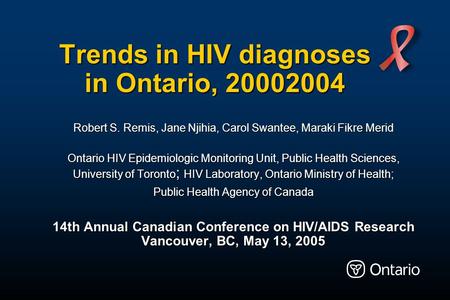 Trends in HIV diagnoses in Ontario, 2000­2004 Robert S. Remis, Jane Njihia, Carol Swantee, Maraki Fikre Merid Ontario HIV Epidemiologic Monitoring Unit,