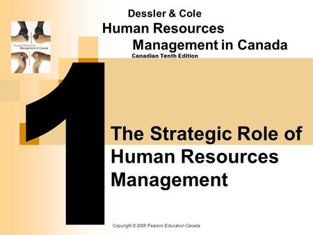 Copyright © 2008 Pearson Education Canada Dessler & Cole Human Resources Management in Canada Canadian Tenth Edition The Strategic Role of Human Resources.