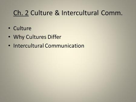 Ch. 2 Culture & Intercultural Comm. Culture Why Cultures Differ Intercultural Communication.