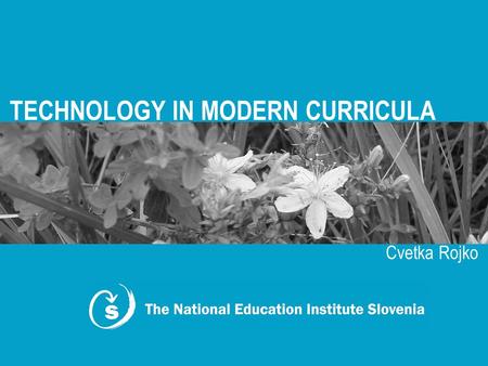 TECHNOLOGY IN MODERN CURRICULA Cvetka Rojko. The Contents Educational system in Slovenia and changes of mathematical curricula Role and significance of.