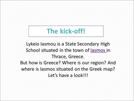 Lykeio Iasmou is a State Secondary High School situated in the town of Iasmos in Thrace, Greece.Iasmos But how is Greece? Where is our region? And where.