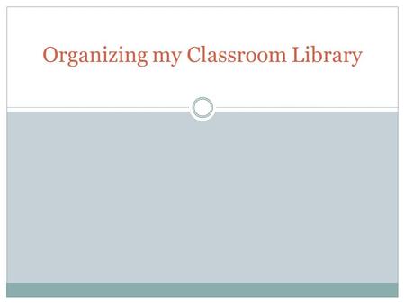 Organizing my Classroom Library. What? Must be organized to encourage comfortable student interactions User friendly Invite students to interact Directions.