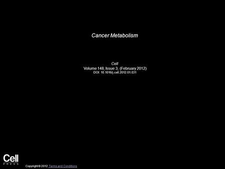 Cancer Metabolism Cell Volume 148, Issue 3, (February 2012) DOI: 10.1016/j.cell.2012.01.031 Copyright © 2012 Terms and Conditions Terms and Conditions.