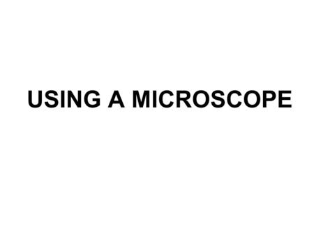 USING A MICROSCOPE. MICROSCOPE – TOOL USED TO MAGNIFY OR ENLARGE OBJECTS MAYBE MONOCULAR(1) OR BINOCULAR(2) EYEPIECES (MAGNIFIES 10 x) LOW-POWER OBJECTIVES.