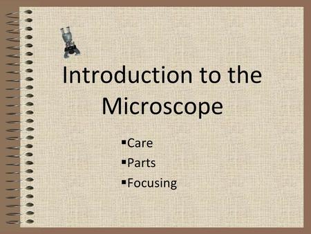 Introduction to the Microscope  Care  Parts  Focusing.