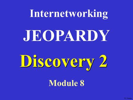 Discovery 2 Internetworking Module 8 JEOPARDY K. Martin.