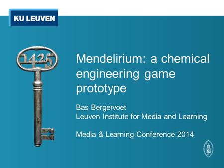 Mendelirium: a chemical engineering game prototype Bas Bergervoet Leuven Institute for Media and Learning Media & Learning Conference 2014.