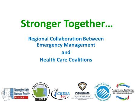 Stronger Together… Regional Collaboration Between Emergency Management and Health Care Coalitions.