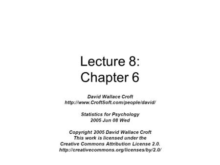 Lecture 8: Chapter 6 David Wallace Croft  Statistics for Psychology 2005 Jun 08 Wed Copyright 2005 David Wallace.