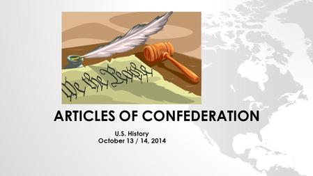 ARTICLES OF CONFEDERATION U.S. History October 13 / 14, 2014.