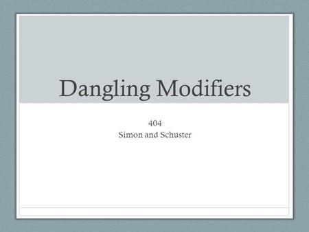 Dangling Modifiers 404 Simon and Schuster. A Dangling WHAT! A dangling modifier describes or limits a word or words that never actually appear in the.