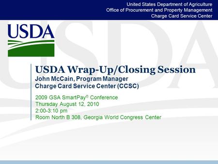 United States Department of Agriculture Office of Procurement and Property Management Charge Card Service Center USDA Wrap-Up/Closing Session John McCain,