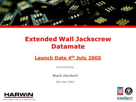 Extended Wall Jackscrew Datamate Presented by: Mark Herbert 8th June 2005 Launch Date 4 th July 2005.