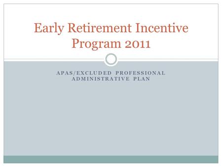 APAS/EXCLUDED PROFESSIONAL ADMINISTRATIVE PLAN Early Retirement Incentive Program 2011.