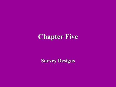 Chapter Five Survey Designs Survey Design Cross-sectional studies that collect data on a topic at 1 point in time Measures many variables at once Uses.