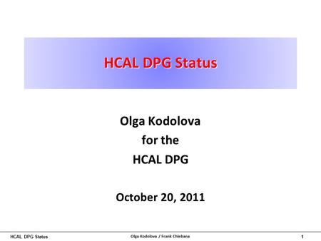 HCAL DPG Status1 Olga Kodolova / Frank Chlebana HCAL DPG Status Olga Kodolova for the HCAL DPG October 20, 2011.