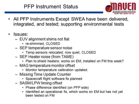 PFP Instrument Status All PFP Instruments Except SWEA have been delivered, integrated, and tested; supporting environmental tests Issues: –EUV alignment.