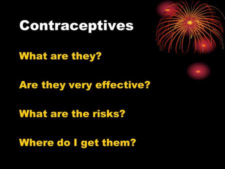 Contraceptives What are they? Are they very effective? What are the risks? Where do I get them?