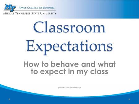 Classroom Expectations How to behave and what to expect in my class (adapted from web materials)