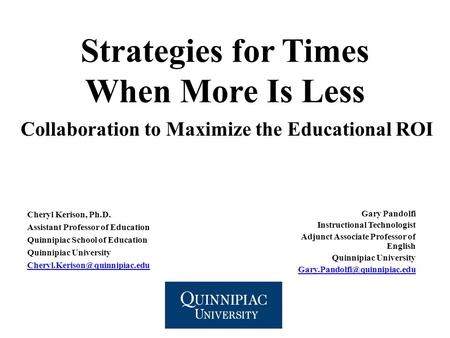 Strategies for Times When More Is Less Collaboration to Maximize the Educational ROI Gary Pandolfi Instructional Technologist Adjunct Associate Professor.